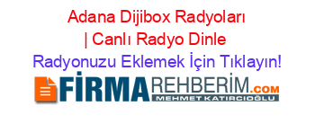+Adana+Dijibox+Radyoları+|+Canlı+Radyo+Dinle Radyonuzu+Eklemek+İçin+Tıklayın!